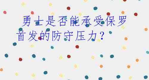 勇士是否能承受保罗首发的防守压力?