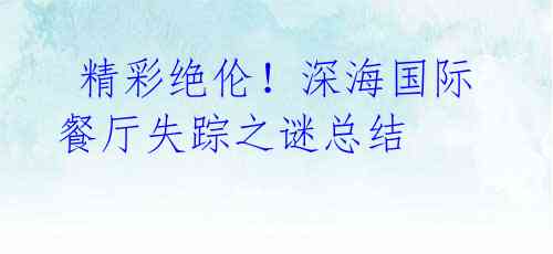 精彩绝伦!深海国际餐厅失踪之谜总结