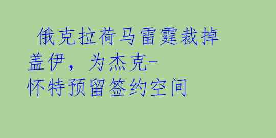  俄克拉荷马雷霆裁掉盖伊，为杰克-怀特预留签约空间 