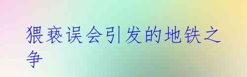 猥亵误会引发的地铁之争
