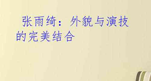 张雨绮:外貌与演技的完美结合
