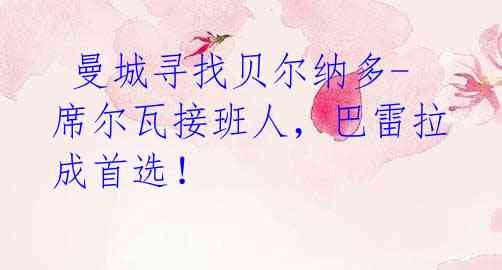 曼城寻找贝尔纳多-席尔瓦接班人,巴雷拉成首选!