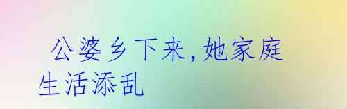 公婆乡下来,她家庭生活添乱