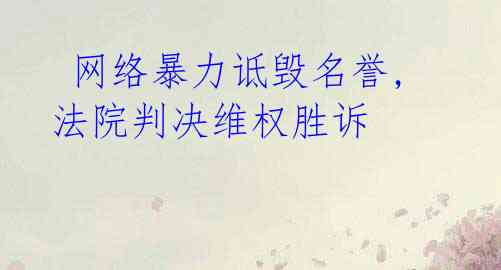 网络暴力诋毁名誉,法院判决维权胜诉