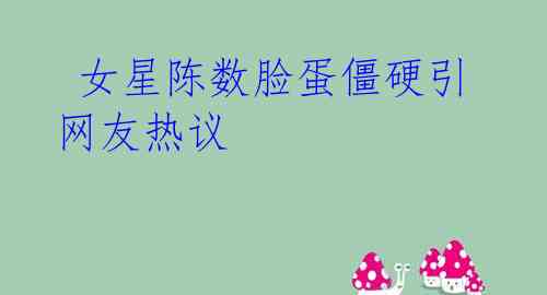 女星陈数脸蛋僵硬引网友热议