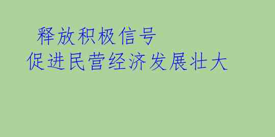 释放积极信号 促进民营经济发展壮大