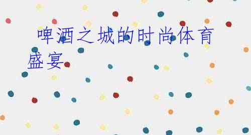 啤酒之城的时尚体育盛宴