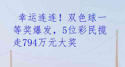 幸运连连!双色球一等奖爆发,5位彩民揽走794万元大奖