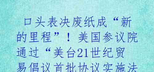  口头表决废纸成“新的里程”！美国参议院通过“美台21世纪贸易倡议首批协议实施法案” 