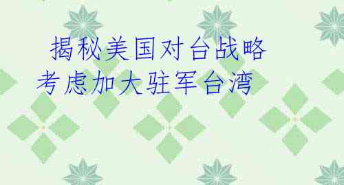 揭秘美国对台战略 考虑加大驻军台湾