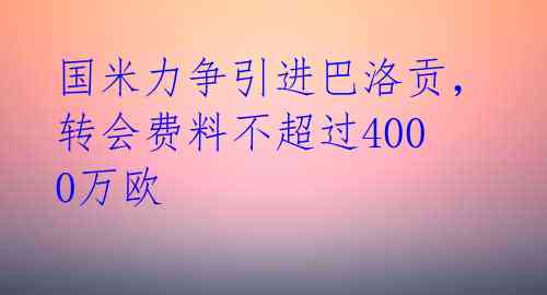 国米力争引进巴洛贡，转会费料不超过4000万欧 