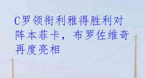 C罗领衔利雅得胜利对阵本菲卡,布罗佐维奇再度亮相