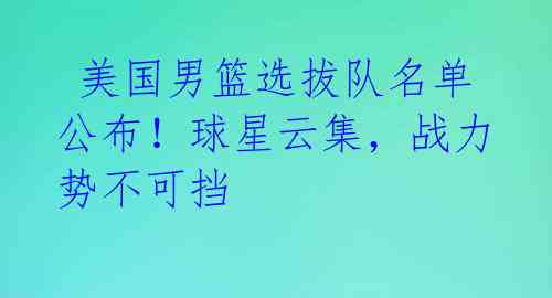 美国男篮选拔队名单公布!球星云集,战力势不可挡
