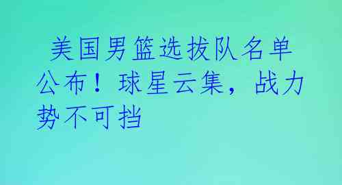  美国男篮选拔队名单公布！球星云集，战力势不可挡 