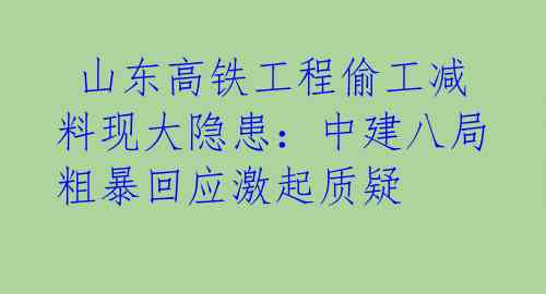 山东高铁工程偷工减料现大隐患:中建八局粗暴回应激起质疑