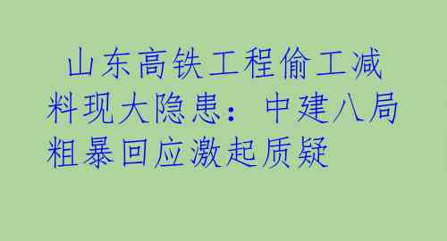  山东高铁工程偷工减料现大隐患：中建八局粗暴回应激起质疑 