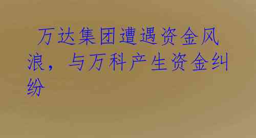 万达集团遭遇资金风浪,与万科产生资金纠纷