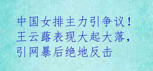 中国女排主力引争议！王云蕗表现大起大落，引网暴后绝地反击 