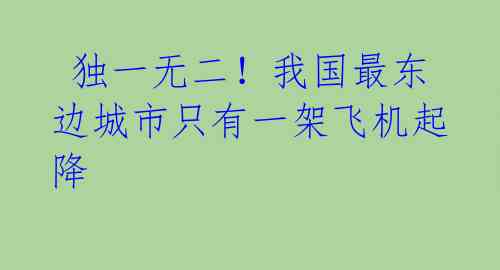 独一无二!我国最东边城市只有一架飞机起降