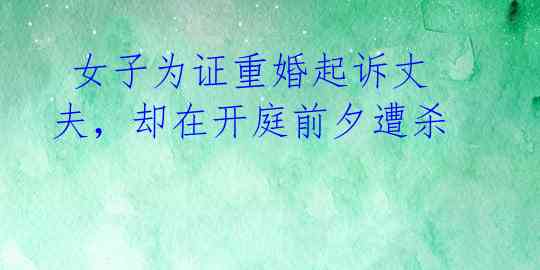 女子为证重婚起诉丈夫,却在开庭前夕遭杀