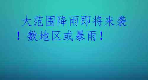  大范围降雨即将来袭！数地区或暴雨！ 