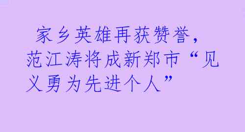 家乡英雄再获赞誉,范江涛将成新郑市“见义勇为先进个人”