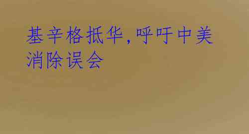 基辛格抵华,呼吁中美消除误会