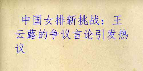 中国女排新挑战:王云蕗的争议言论引发热议