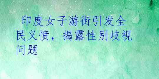 印度女子游街引发全民义愤,揭露性别歧视问题