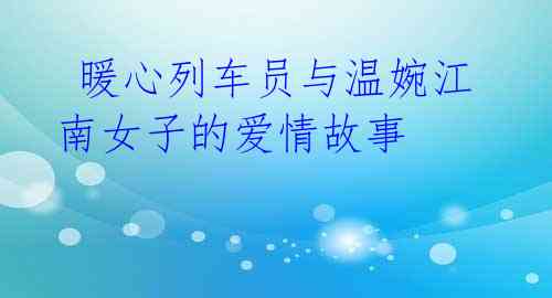 暖心列车员与温婉江南女子的爱情故事