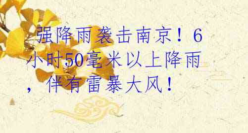 强降雨袭击南京!6小时50毫米以上降雨,伴有雷暴大风!
