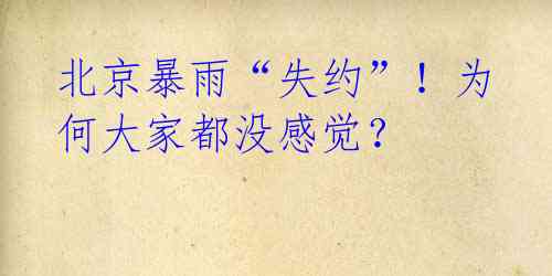 北京暴雨“失约”!为何大家都没感觉?