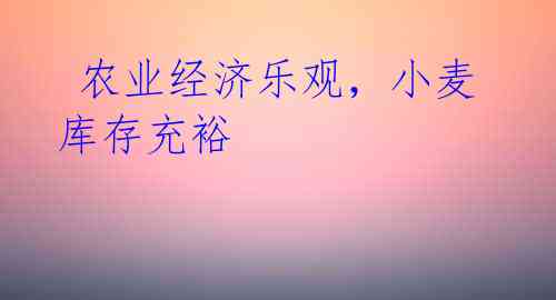 农业经济乐观,小麦库存充裕