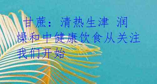 甘蔗:清热生津 润燥和中健康饮食从关注我们开始