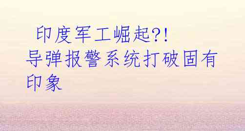 印度军工崛起?! 导弹报警系统打破固有印象