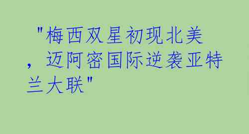 "梅西双星初现北美,迈阿密国际逆袭亚特兰大联"