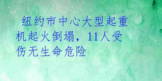  纽约市中心大型起重机起火倒塌，11人受伤无生命危险 