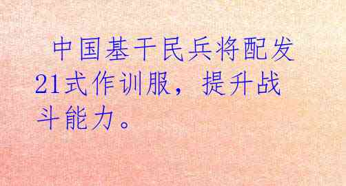 中国基干民兵将配发21式作训服,提升战斗能力。