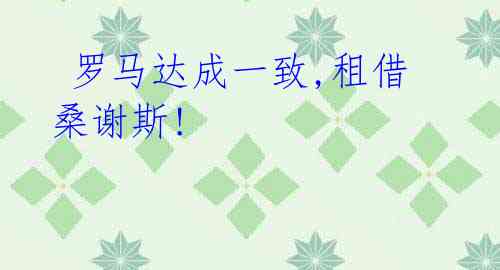 罗马达成一致,租借桑谢斯!