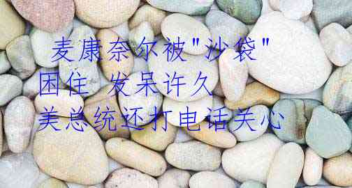 麦康奈尔被"沙袋"困住 发呆许久 美总统还打电话关心