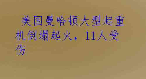 美国曼哈顿大型起重机倒塌起火,11人受伤