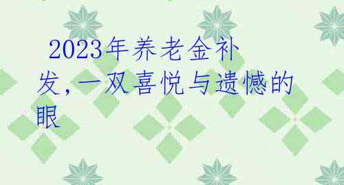  2023年养老金补发,一双喜悦与遗憾的眼 