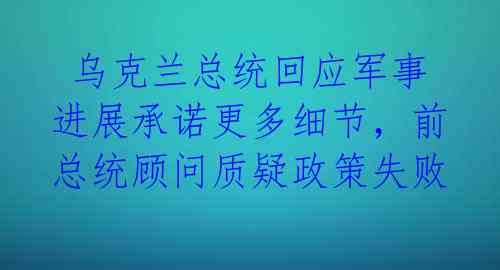 乌克兰总统回应军事进展承诺更多细节,前总统顾问质疑政策失败
