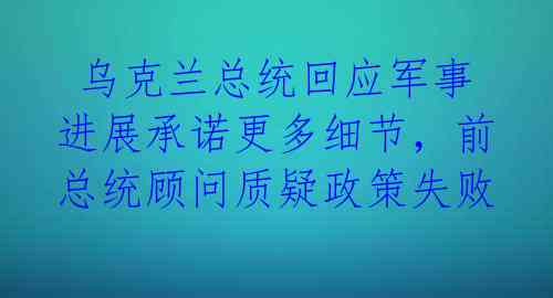  乌克兰总统回应军事进展承诺更多细节，前总统顾问质疑政策失败 