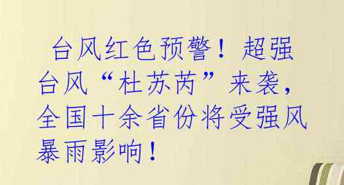  台风红色预警！超强台风“杜苏芮”来袭，全国十余省份将受强风暴雨影响！ 