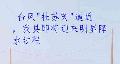 台风"杜苏芮"逼近,我县即将迎来明显降水过程
