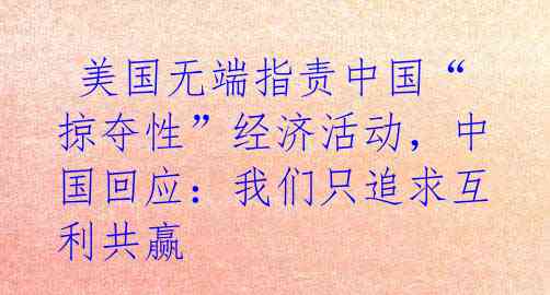 美国无端指责中国“掠夺性”经济活动,中国回应:我们只追求互利共赢