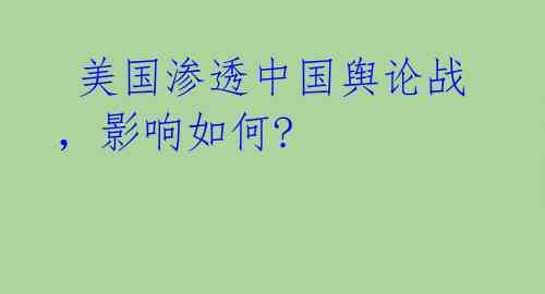  美国渗透中国舆论战，影响如何? 