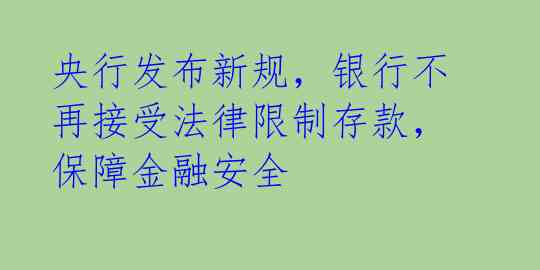 央行发布新规,银行不再接受法律限制存款,保障金融安全