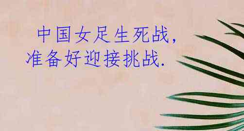 中国女足生死战, 准备好迎接挑战.